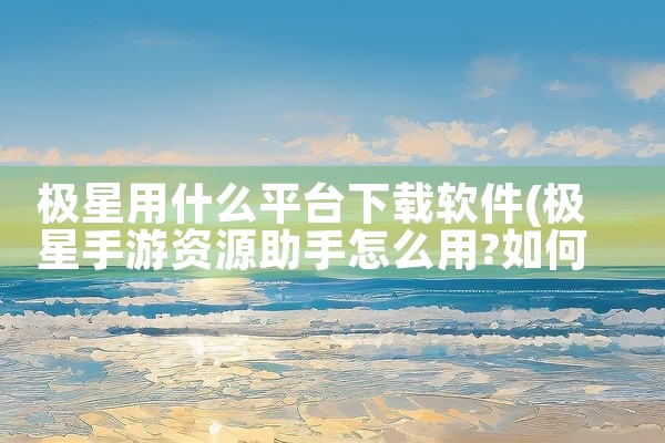 极星用什么平台下载软件