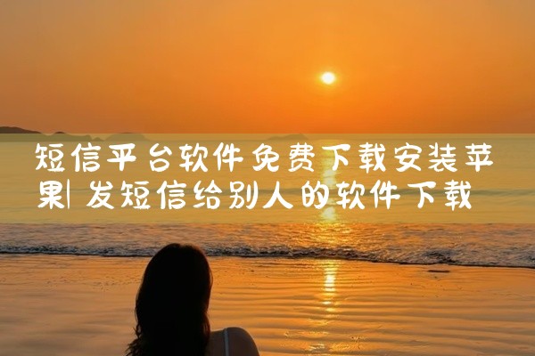 短信平台软件免费下载安装苹果