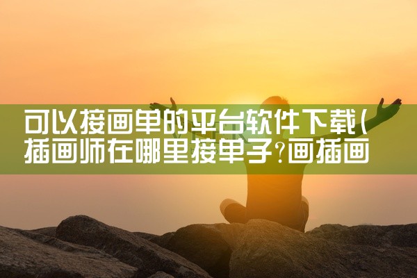 可以接画单的平台软件下载