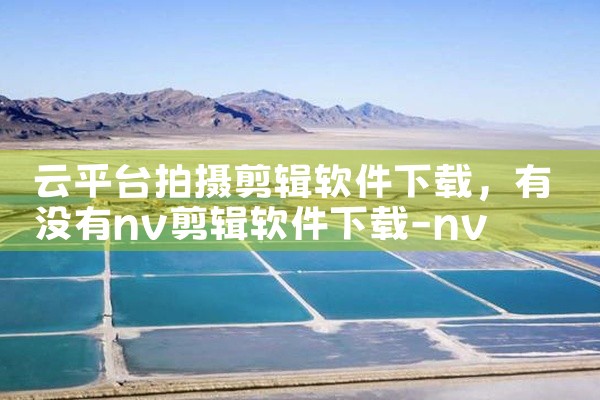云平台拍摄剪辑软件下载